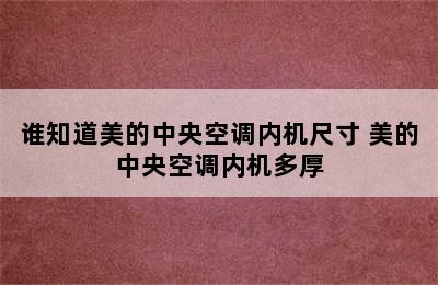 谁知道美的中央空调内机尺寸 美的中央空调内机多厚